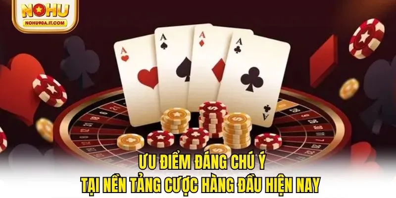 Các ưu điểm đáng chú ý có ở nền tảng cược hàng đầu hiện nay 