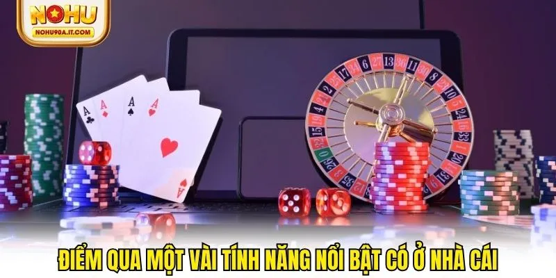 Điểm qua một vài tính năng nổi bật có ở nhà cái