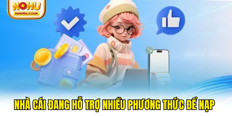 Nhà cái đang hỗ trợ nhiều phương thức để nạp
