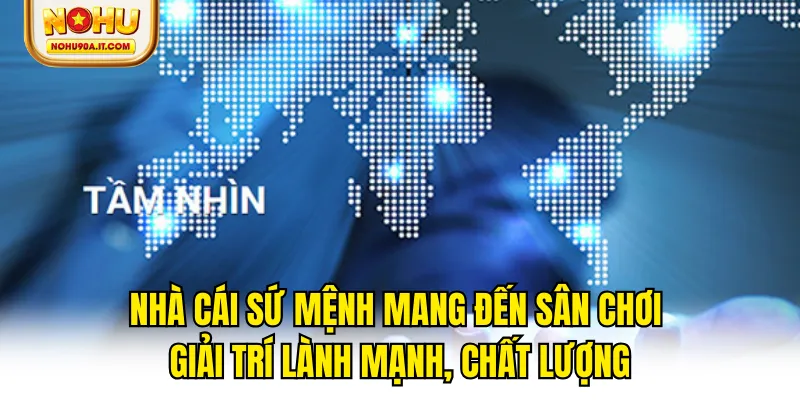Nhà cái sứ mệnh mang đến sân chơi giải trí lành mạnh, chất lượng