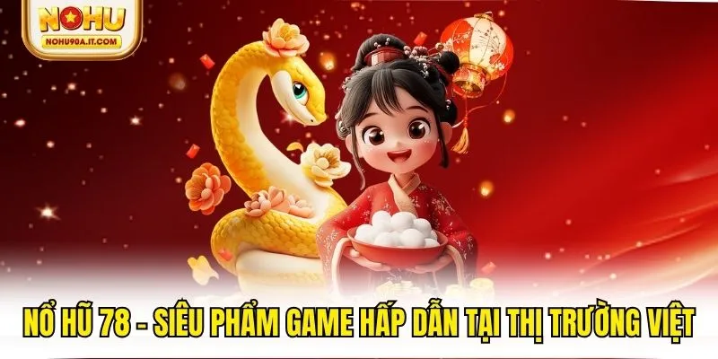 Nổ Hũ 78 - Siêu Phẩm Game Hấp Dẫn Tại Thị Trường Việt